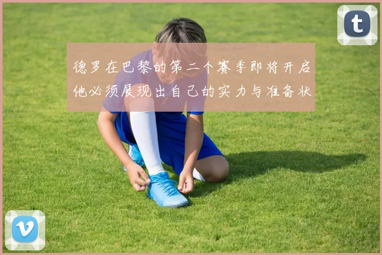 德罗在巴黎的第二个赛季即将开启他必须展现出自己的实力与准备状态